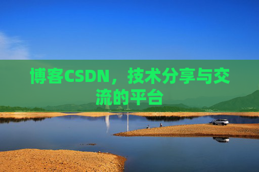 博客CSDN,技术分享与交流的平台 博客CSDN,技术分享与交流的平台